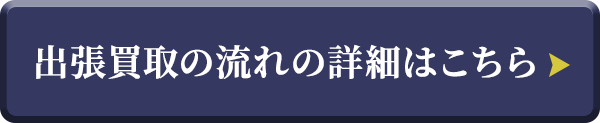 出張買取の流れの詳細はこちら