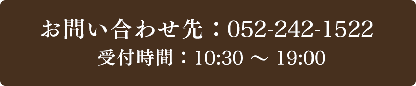 お問い合わせ先：052-242-1522 受付時間：10:30～19:00