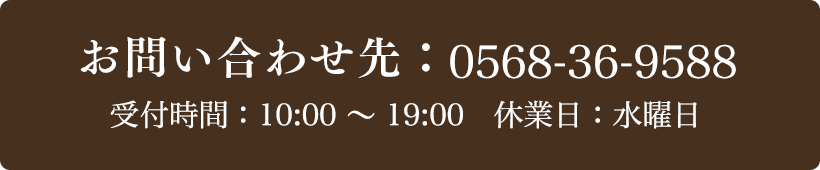 お問い合わせ先：0568-36-9588 受付時間：10:00～19:00