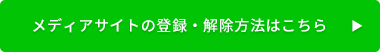 メディアサイトの登録・解除方法はこちら