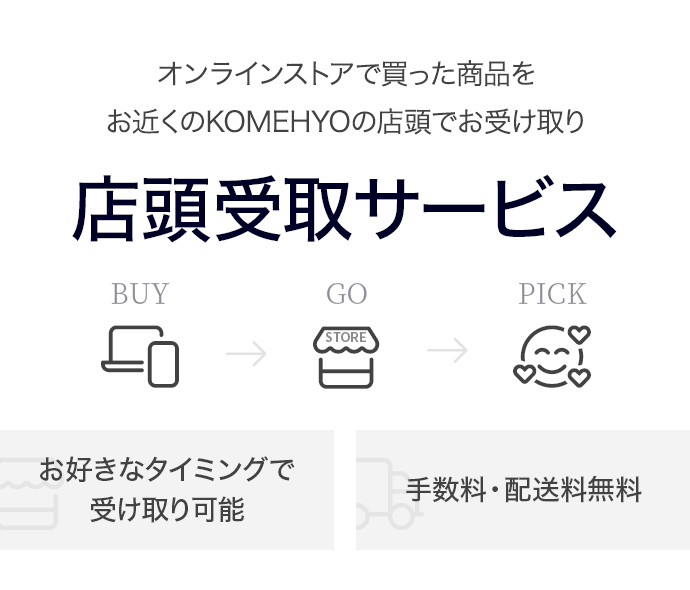 オンラインストアで買った商品をお近くのKOMEHYOの店頭でお受け取り 店頭受取サービス
